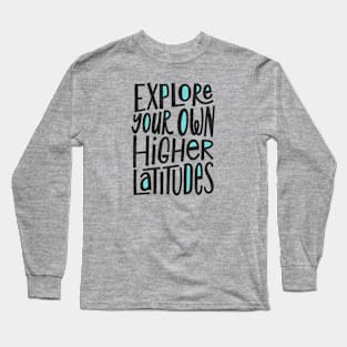 Explore Your Own Higher Latitudes Long Sleeve T-Shirt